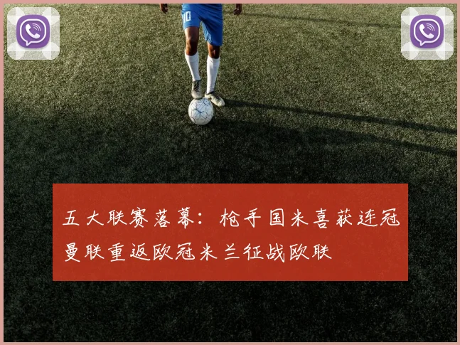 五大联赛落幕：枪手国米喜获连冠曼联重返欧冠米兰征战欧联