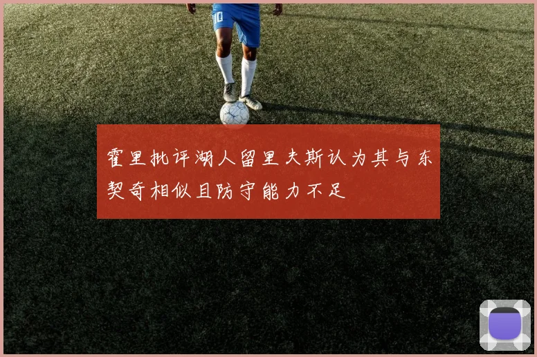 霍里批评湖人留里夫斯认为其与东契奇相似且防守能力不足
